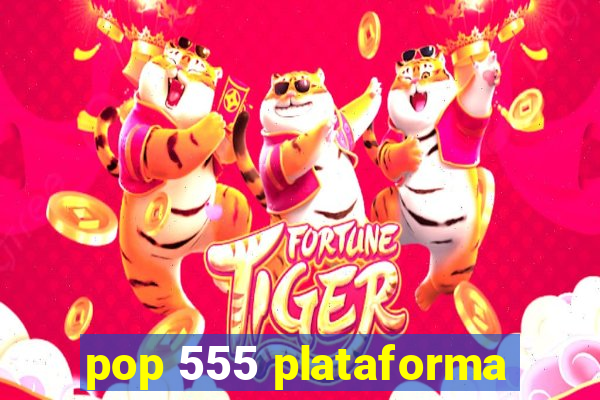 pop 555 plataforma